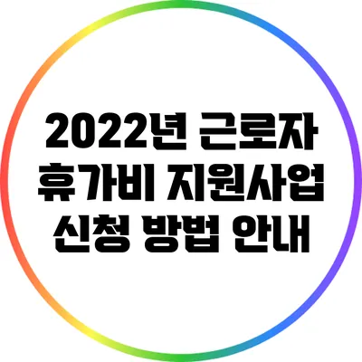 2022년 근로자 휴가비 지원사업 신청 방법 안내