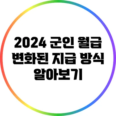 2024 군인 월급: 변화된 지급 방식 알아보기