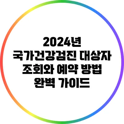 2024년 국가건강검진 대상자 조회와 예약 방법 완벽 가이드
