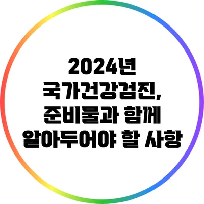 2024년 국가건강검진, 준비물과 함께 알아두어야 할 사항