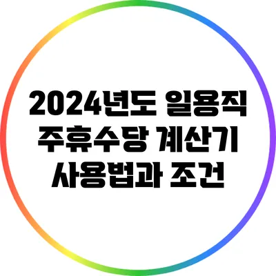 2024년도 일용직 주휴수당 계산기 사용법과 조건