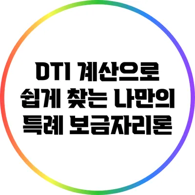 DTI 계산으로 쉽게 찾는 나만의 특례 보금자리론