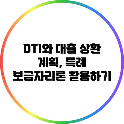 DTI와 대출 상환 계획, 특례 보금자리론 활용하기