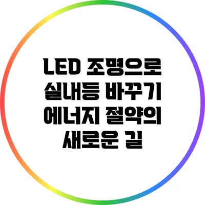 LED 조명으로 실내등 바꾸기: 에너지 절약의 새로운 길