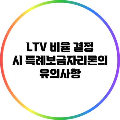 LTV 비율 결정 시 특례보금자리론의 유의사항
