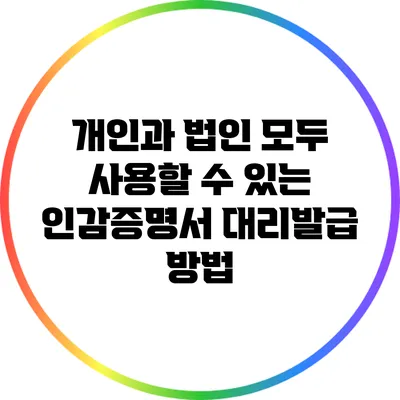 개인과 법인 모두 사용할 수 있는 인감증명서 대리발급 방법