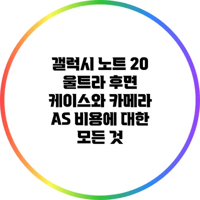 갤럭시 노트 20 울트라 후면 케이스와 카메라 A/S 비용에 대한 모든 것