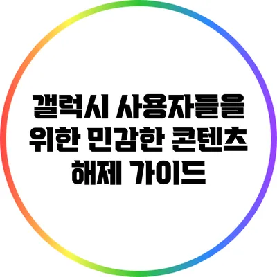 갤럭시 사용자들을 위한 민감한 콘텐츠 해제 가이드