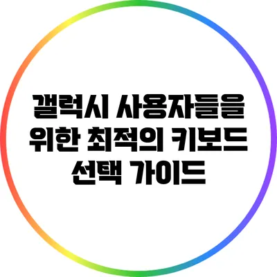 갤럭시 사용자들을 위한 최적의 키보드 선택 가이드