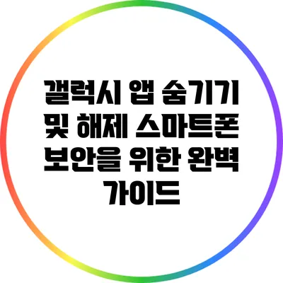 갤럭시 앱 숨기기 및 해제: 스마트폰 보안을 위한 완벽 가이드