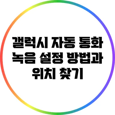 갤럭시 자동 통화 녹음 설정 방법과 위치 찾기