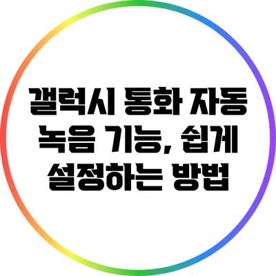 갤럭시 통화 자동 녹음 기능, 쉽게 설정하는 방법