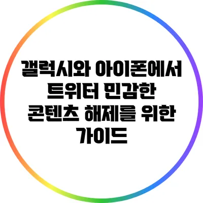 갤럭시와 아이폰에서 트위터 민감한 콘텐츠 해제를 위한 가이드