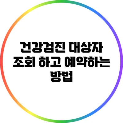 건강검진 대상자 조회 하고 예약하는 방법