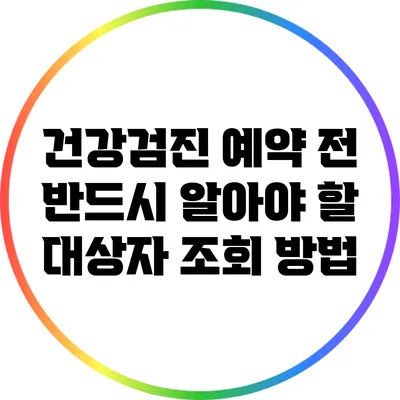 건강검진 예약 전 반드시 알아야 할 대상자 조회 방법