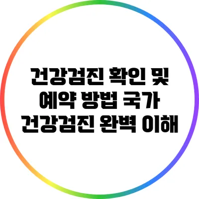 건강검진 확인 및 예약 방법: 국가 건강검진 완벽 이해