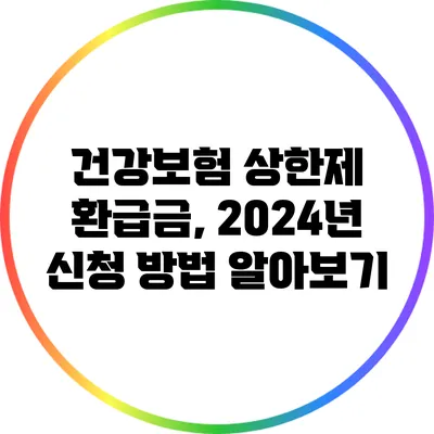 건강보험 상한제 환급금, 2024년 신청 방법 알아보기