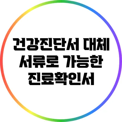 건강진단서 대체 서류로 가능한 진료확인서