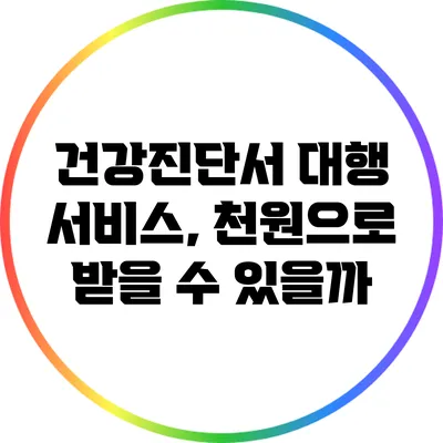 건강진단서 대행 서비스, 천원으로 받을 수 있을까?