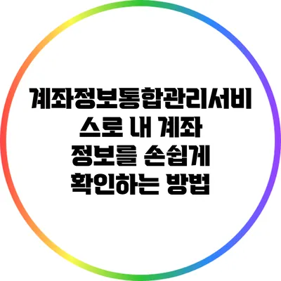 계좌정보통합관리서비스로 내 계좌 정보를 손쉽게 확인하는 방법