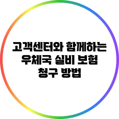 고객센터와 함께하는 우체국 실비 보험 청구 방법