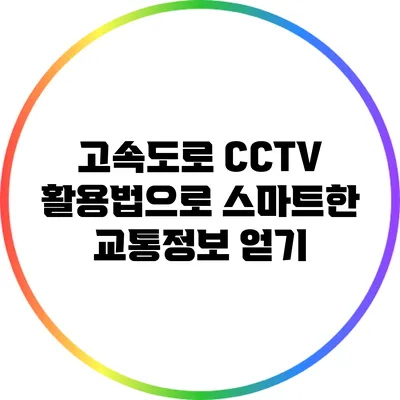 고속도로 CCTV 활용법으로 스마트한 교통정보 얻기