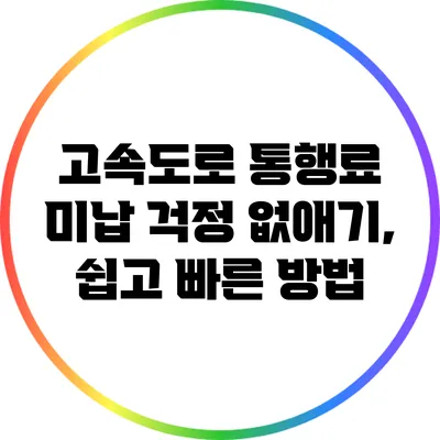 고속도로 통행료 미납 걱정 없애기, 쉽고 빠른 방법