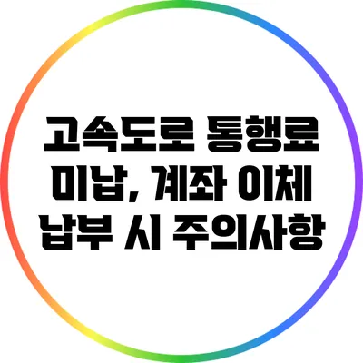 고속도로 통행료 미납, 계좌 이체 납부 시 주의사항