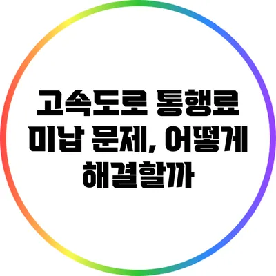 고속도로 통행료 미납 문제, 어떻게 해결할까?