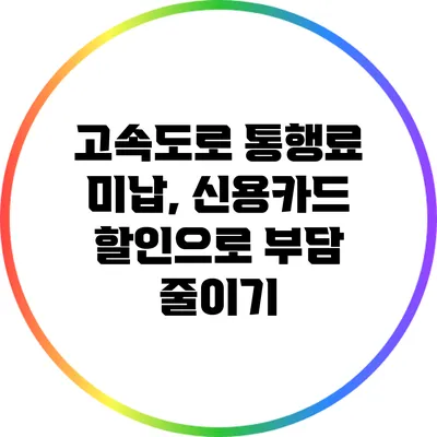 고속도로 통행료 미납, 신용카드 할인으로 부담 줄이기