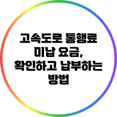 고속도로 통행료 미납 요금, 확인하고 납부하는 방법