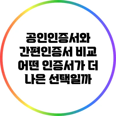 공인인증서와 간편인증서 비교: 어떤 인증서가 더 나은 선택일까?