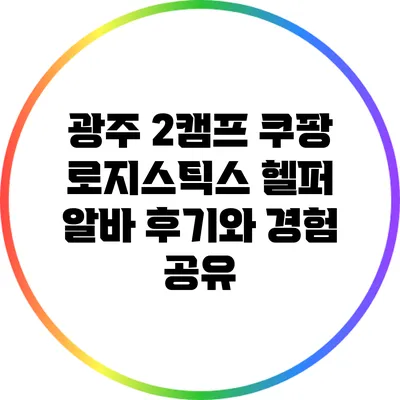 광주 2캠프 쿠팡 로지스틱스 헬퍼 알바 후기와 경험 공유