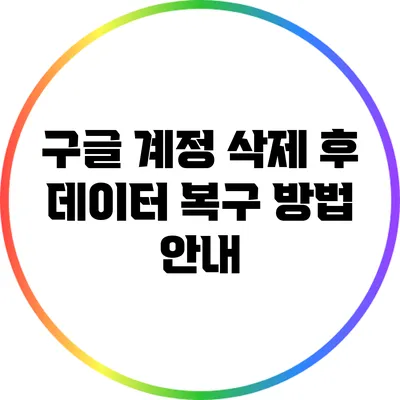 구글 계정 삭제 후 데이터 복구 방법 안내