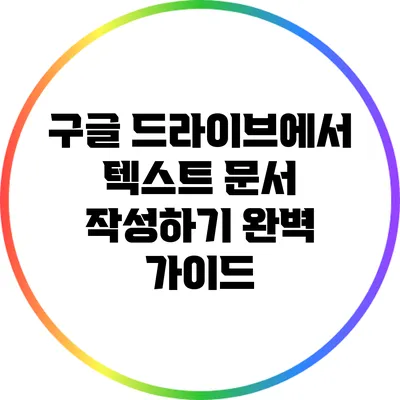 구글 드라이브에서 텍스트 문서 작성하기: 완벽 가이드