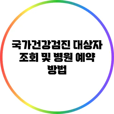 국가건강검진 대상자 조회 및 병원 예약 방법