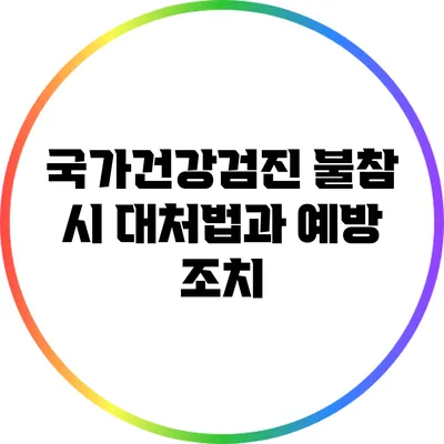 국가건강검진 불참 시 대처법과 예방 조치