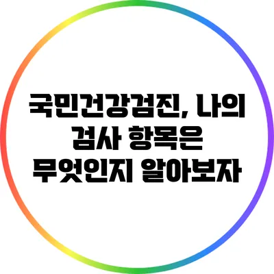 국민건강검진, 나의 검사 항목은 무엇인지 알아보자
