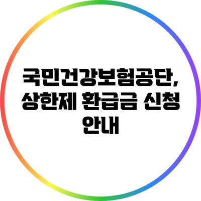 국민건강보험공단, 상한제 환급금 신청 안내