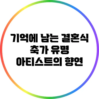 기억에 남는 결혼식 축가: 유명 아티스트의 향연