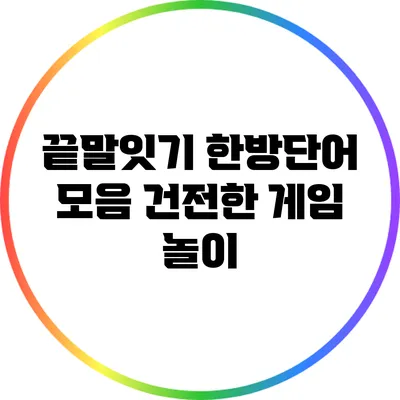 끝말잇기 한방단어 모음: 건전한 게임 놀이
