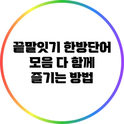 끝말잇기 한방단어 모음: 다 함께 즐기는 방법