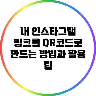 내 인스타그램 링크를 QR코드로 만드는 방법과 활용 팁