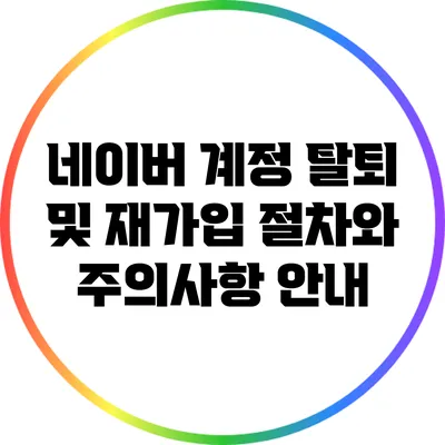 네이버 계정 탈퇴 및 재가입: 절차와 주의사항 안내