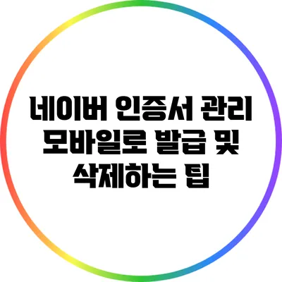 네이버 인증서 관리: 모바일로 발급 및 삭제하는 팁