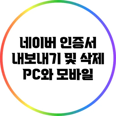 네이버 인증서 내보내기 및 삭제: PC와 모바일