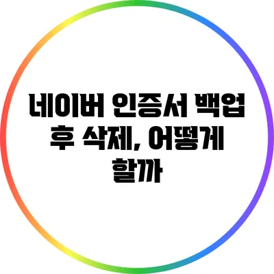 네이버 인증서 백업 후 삭제, 어떻게 할까?
