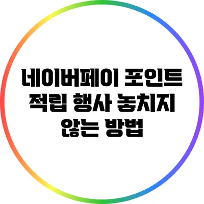 네이버페이 포인트 적립 행사 놓치지 않는 방법