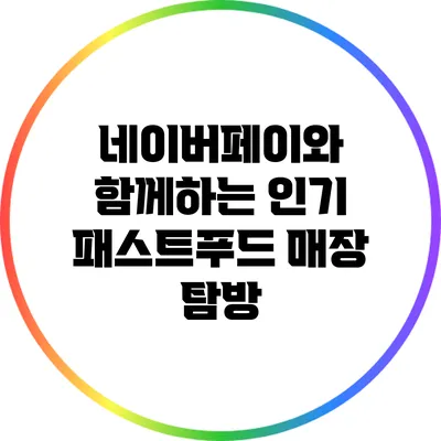 네이버페이와 함께하는 인기 패스트푸드 매장 탐방