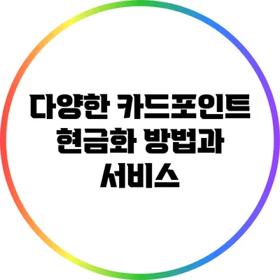 다양한 카드포인트 현금화 방법과 서비스